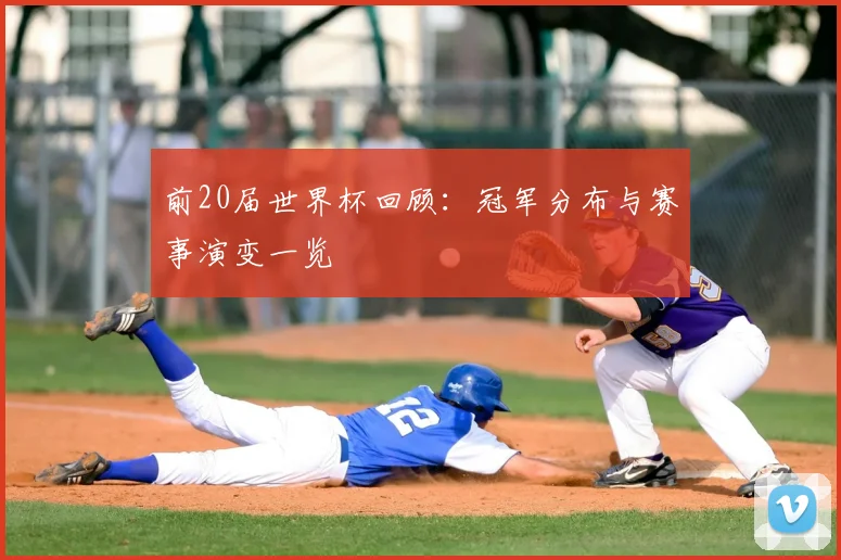 前20届世界杯回顾:冠军分布与赛事演变一览