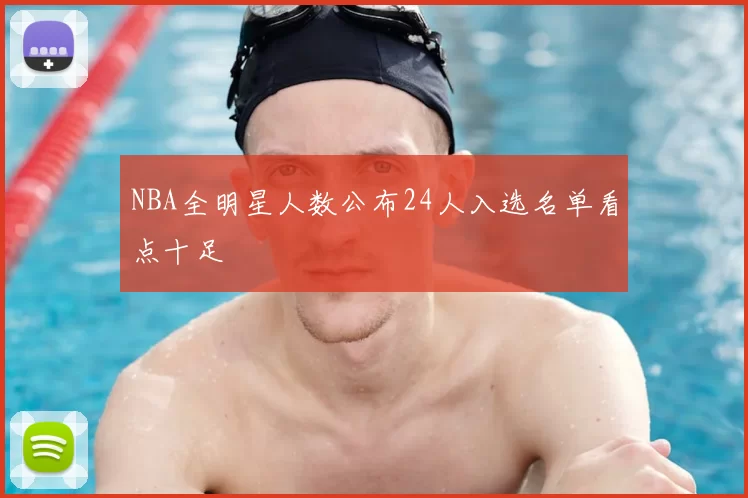 NBA全明星人数公布24人入选名单看点十足
