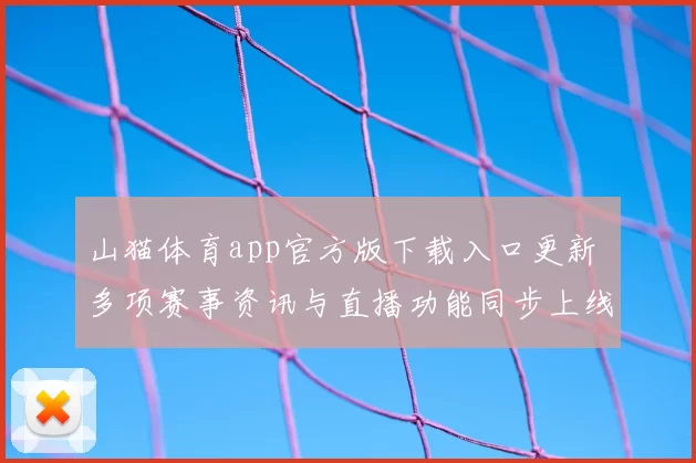 山猫体育app官方版下载入口更新 多项赛事资讯与直播功能同步上线
